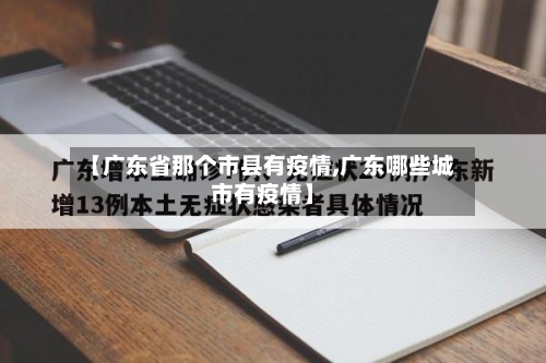 【广东省那个市县有疫情,广东哪些城市有疫情】-第2张图片