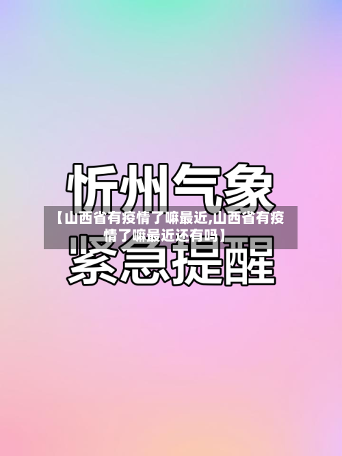 【山西省有疫情了嘛最近,山西省有疫情了嘛最近还有吗】-第2张图片