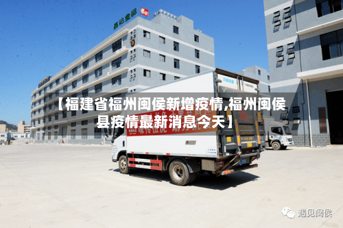 【福建省福州闽侯新增疫情,福州闽侯县疫情最新消息今天】-第2张图片