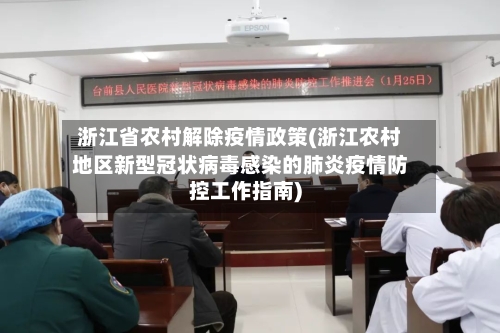 浙江省农村解除疫情政策(浙江农村地区新型冠状病毒感染的肺炎疫情防控工作指南)-第3张图片
