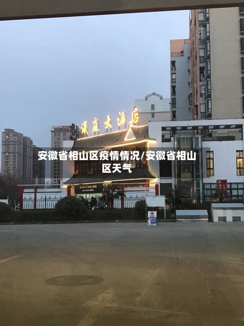 安徽省相山区疫情情况/安徽省相山区天气-第2张图片
