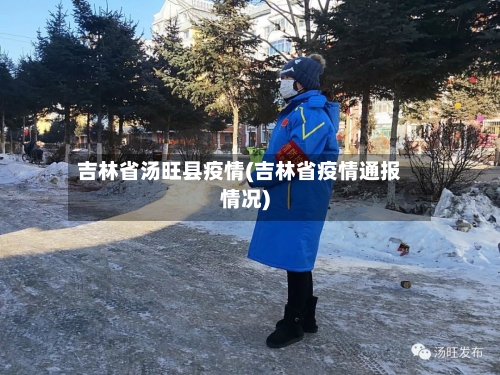 吉林省汤旺县疫情(吉林省疫情通报情况)-第1张图片