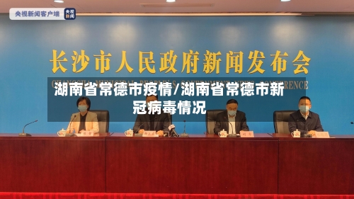 湖南省常德市疫情/湖南省常德市新冠病毒情况-第1张图片