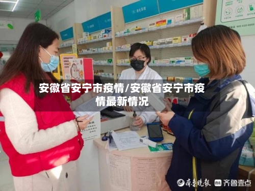 安徽省安宁市疫情/安徽省安宁市疫情最新情况-第1张图片