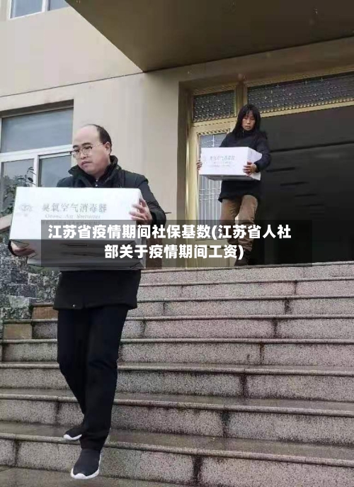 江苏省疫情期间社保基数(江苏省人社部关于疫情期间工资)-第3张图片