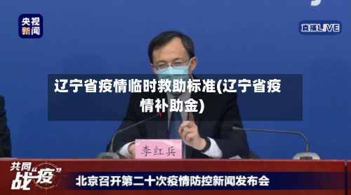 辽宁省疫情临时救助标准(辽宁省疫情补助金)-第2张图片