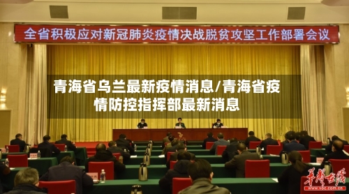 青海省乌兰最新疫情消息/青海省疫情防控指挥部最新消息-第3张图片