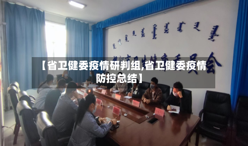 【省卫健委疫情研判组,省卫健委疫情防控总结】-第1张图片