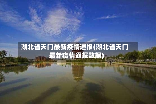 湖北省天门最新疫情通报(湖北省天门最新疫情通报数据)-第1张图片