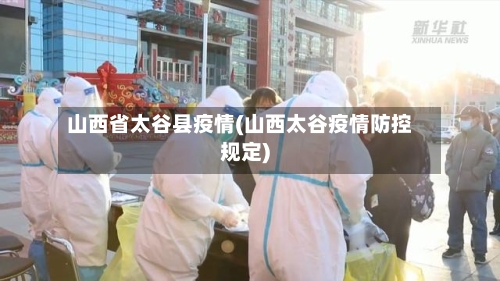 山西省太谷县疫情(山西太谷疫情防控规定)-第3张图片