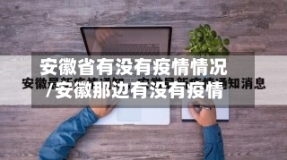 安徽省有没有疫情情况/安徽那边有没有疫情-第2张图片