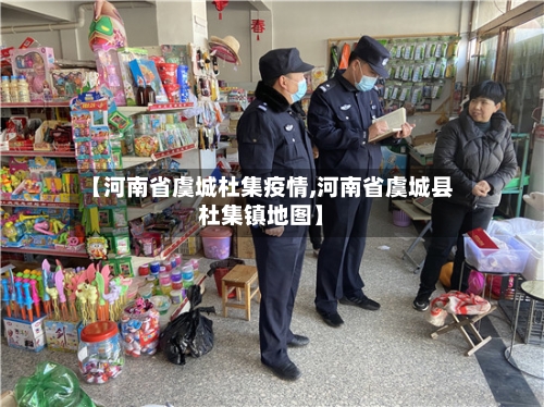 【河南省虞城杜集疫情,河南省虞城县杜集镇地图】-第3张图片