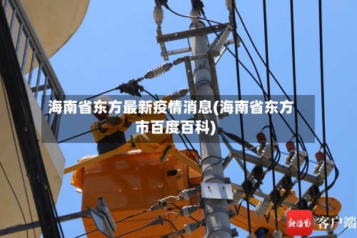 海南省东方最新疫情消息(海南省东方市百度百科)-第3张图片