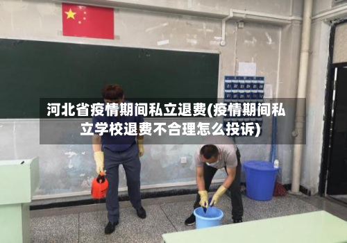 河北省疫情期间私立退费(疫情期间私立学校退费不合理怎么投诉)-第2张图片