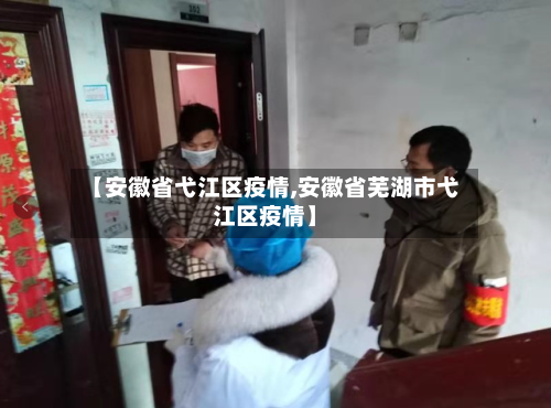 【安徽省弋江区疫情,安徽省芜湖市弋江区疫情】-第3张图片