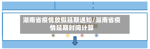 湖南省疫情放假延期通知/湖南省疫情延期时间计算-第1张图片