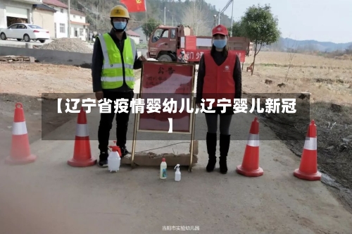 【辽宁省疫情婴幼儿,辽宁婴儿新冠】-第1张图片