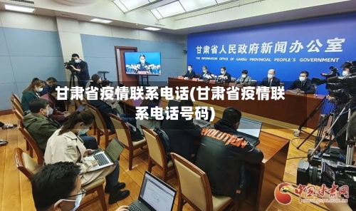 甘肃省疫情联系电话(甘肃省疫情联系电话号码)-第2张图片