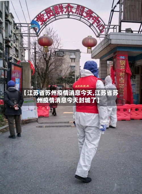 【江苏省苏州疫情消息今天,江苏省苏州疫情消息今天封城了】-第2张图片