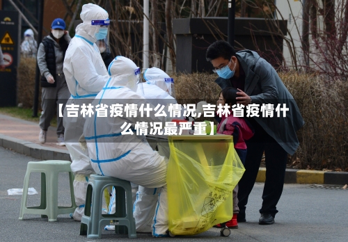 【吉林省疫情什么情况,吉林省疫情什么情况最严重】-第1张图片