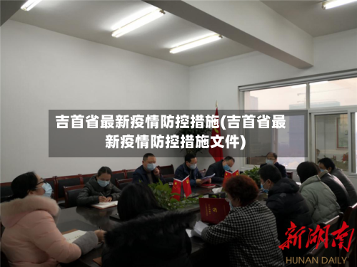 吉首省最新疫情防控措施(吉首省最新疫情防控措施文件)-第1张图片
