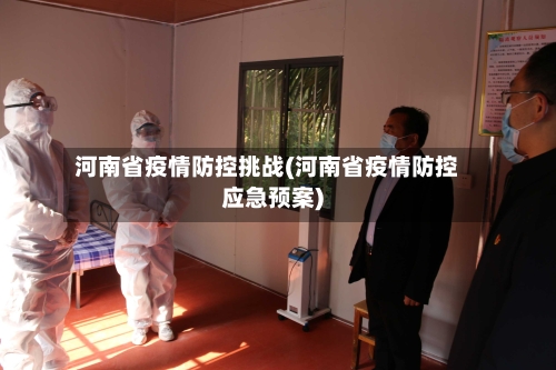 河南省疫情防控挑战(河南省疫情防控应急预案)-第2张图片