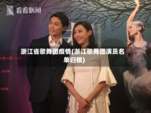 浙江省歌舞团疫情(浙江歌舞团演员名单归根)-第2张图片