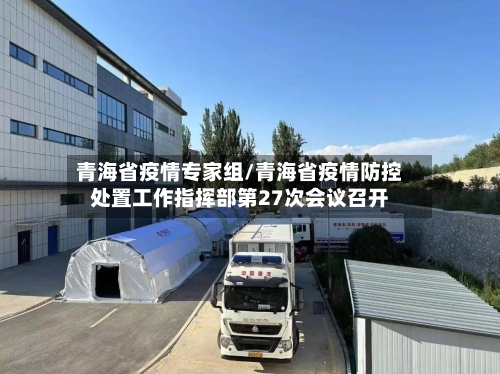 青海省疫情专家组/青海省疫情防控处置工作指挥部第27次会议召开-第2张图片