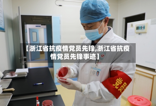 【浙江省抗疫情党员先锋,浙江省抗疫情党员先锋事迹】-第2张图片