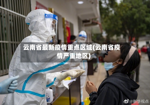 云南省最新疫情重点区域(云南省疫情严重地区)-第1张图片