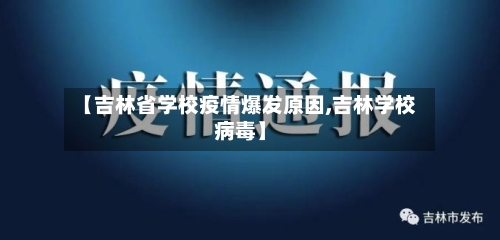 【吉林省学校疫情爆发原因,吉林学校病毒】-第1张图片
