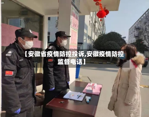 【安徽省疫情防控投诉,安徽疫情防控监督电话】-第1张图片
