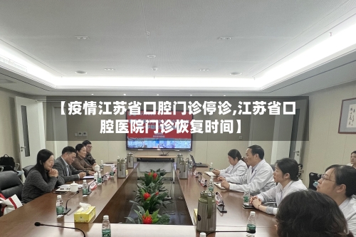 【疫情江苏省口腔门诊停诊,江苏省口腔医院门诊恢复时间】-第1张图片