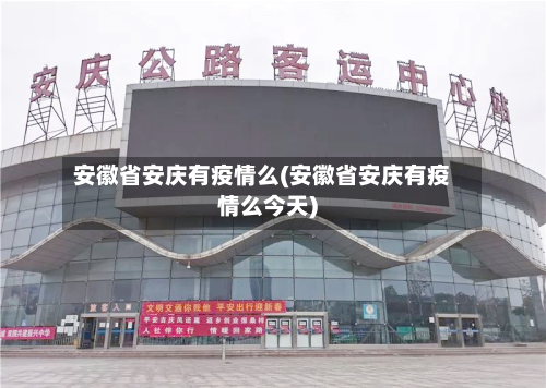 安徽省安庆有疫情么(安徽省安庆有疫情么今天)-第2张图片