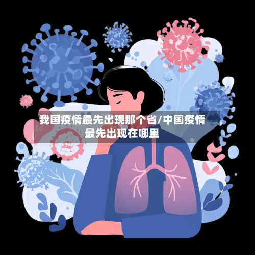 我国疫情最先出现那个省/中国疫情最先出现在哪里-第1张图片