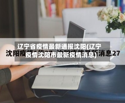 辽宁省疫情最新通报沈阳(辽宁疫情沈阳市最新疫情消息)-第1张图片