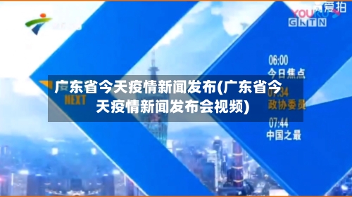 广东省今天疫情新闻发布(广东省今天疫情新闻发布会视频)-第1张图片