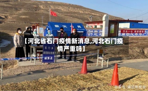 【河北省石门疫情新消息,河北石门疫情严重吗】-第1张图片