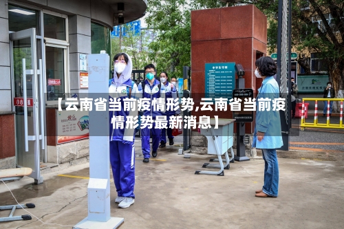 【云南省当前疫情形势,云南省当前疫情形势最新消息】-第1张图片
