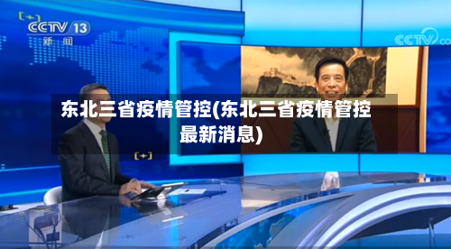 东北三省疫情管控(东北三省疫情管控最新消息)-第3张图片