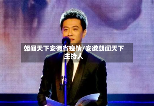 朝闻天下安徽省疫情/安徽朝闻天下主持人-第1张图片