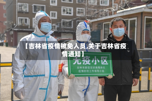 【吉林省疫情被免人员,关于吉林省疫情通知】-第2张图片