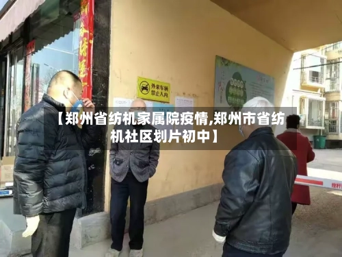 【郑州省纺机家属院疫情,郑州市省纺机社区划片初中】-第1张图片