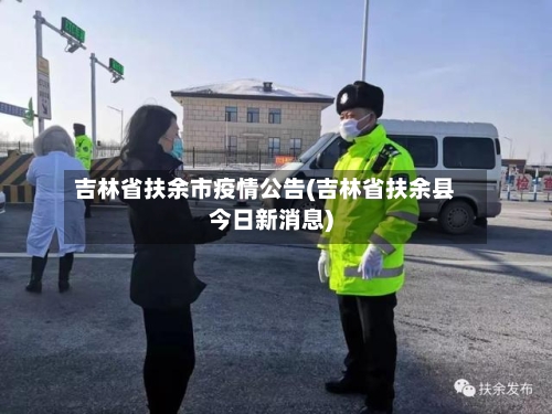 吉林省扶余市疫情公告(吉林省扶余县今日新消息)-第1张图片