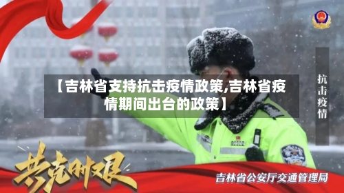 【吉林省支持抗击疫情政策,吉林省疫情期间出台的政策】-第1张图片