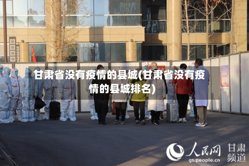 甘肃省没有疫情的县城(甘肃省没有疫情的县城排名)-第2张图片