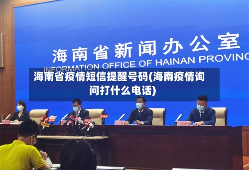 海南省疫情短信提醒号码(海南疫情询问打什么电话)-第3张图片