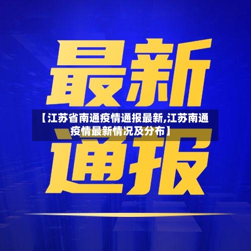 【江苏省南通疫情通报最新,江苏南通疫情最新情况及分布】-第3张图片